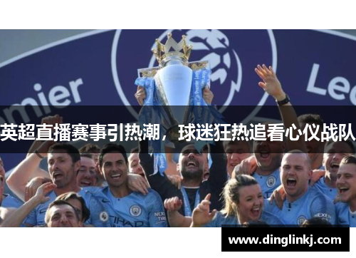 英超直播赛事引热潮，球迷狂热追看心仪战队